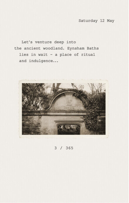 diary entry 3 of 365. Saturday May 12. Message: Let's venture deep into the ancient woodland. Eynsham Baths lies in the wait - a place of ritual and indulgence ...